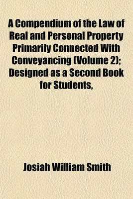 Book cover for A Compendium of the Law of Real and Personal Property Primarily Connected with Conveyancing (Volume 2); Designed as a Second Book for Students,