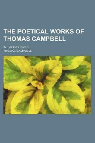 Cover of The Poetical Works of Thomas Campbell (Volume 2); In Two Volumes
