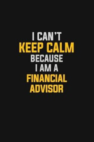 Cover of I Can't Keep Calm Because I Am A Financial Advisor
