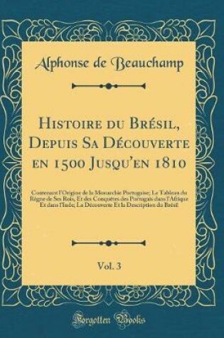 Cover of Histoire Du Brésil, Depuis Sa Découverte En 1500 Jusqu'en 1810, Vol. 3