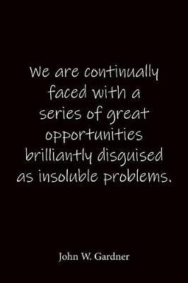 Book cover for We are continually faced with a series of great opportunities brilliantly disguised as insoluble problems. John W. Gardner