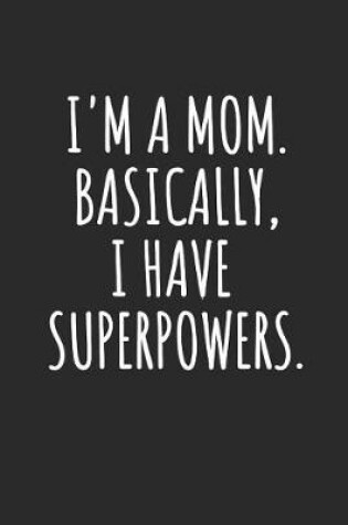 Cover of I'm A Mom. Basically, I Have Superpowers