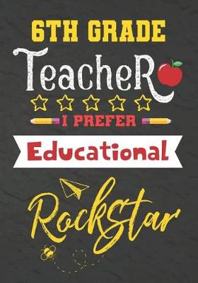 Book cover for 6th Grade Teacher I Prefer Educational Rockstar