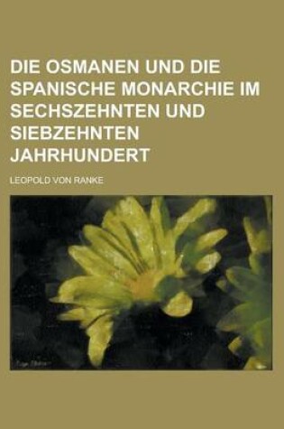 Cover of Die Osmanen Und Die Spanische Monarchie Im Sechszehnten Und Siebzehnten Jahrhundert