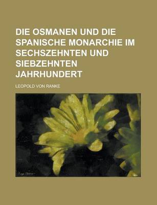 Book cover for Die Osmanen Und Die Spanische Monarchie Im Sechszehnten Und Siebzehnten Jahrhundert