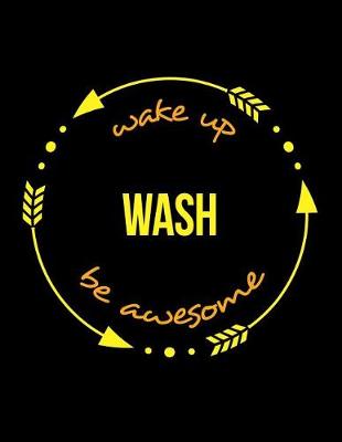 Book cover for Wake Up Wash Be Awesome Cool Notebook for a Dish Washer, Legal Ruled Journal