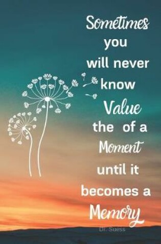 Cover of Sometimes You Will Never Know the Value of a Moment Until It Becomes a Memory