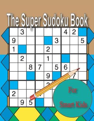 Book cover for The Super Sudoku Book For Smart Kids
