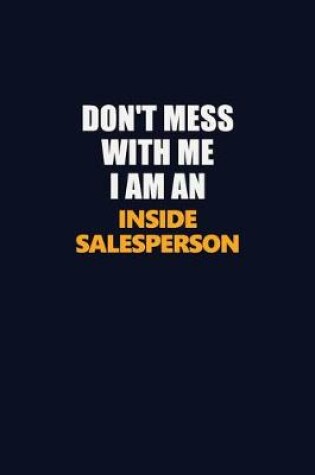 Cover of Don't Mess With Me Because I Am An Inside Salesperson