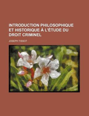 Book cover for Le Droit Penal Etudie Dans Ses Principes, Dans Ses Usages Et Les Lois Des Divers Peuples Du Monde, Ou, Introduction Philosophique Et Historique A L'e