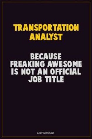 Cover of Transportation Analyst, Because Freaking Awesome Is Not An Official Job Title