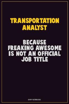 Book cover for Transportation Analyst, Because Freaking Awesome Is Not An Official Job Title