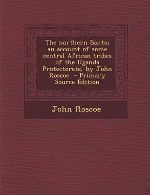 Book cover for Northern Bantu; An Account of Some Central African Tribes of the Uganda Protectorate, by John Roscoe