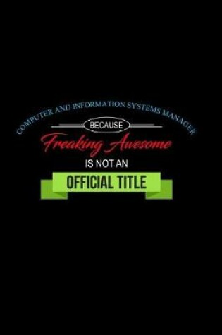 Cover of Computer and Information Systems Manager Because Freaking Awesome Is Not an Official Title