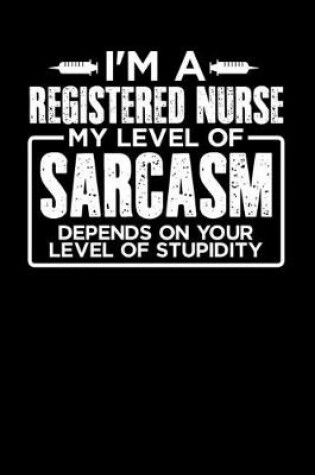 Cover of I'm a Registered Nurse My Level of Sarcasm Depends on your Level of Stupidity