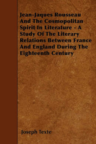 Cover of Jean-Jaques Rousseau And The Cosmopolitan Spirit In Literature - A Study Of The Literary Relations Between France And England During The Eighteenth Century