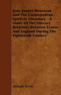 Book cover for Jean-Jaques Rousseau And The Cosmopolitan Spirit In Literature - A Study Of The Literary Relations Between France And England During The Eighteenth Century