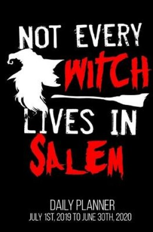 Cover of Not Every Witch Lives In Salem Daily Planner July 1st, 2019 To June 30th, 2020