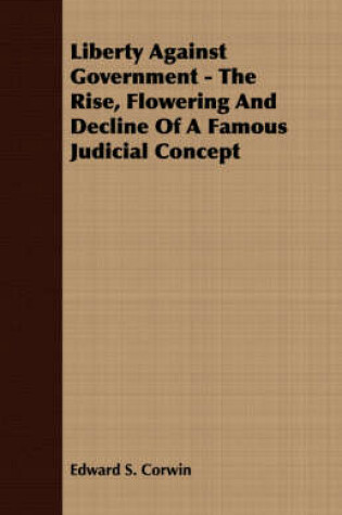 Cover of Liberty Against Government - The Rise, Flowering And Decline Of A Famous Judicial Concept
