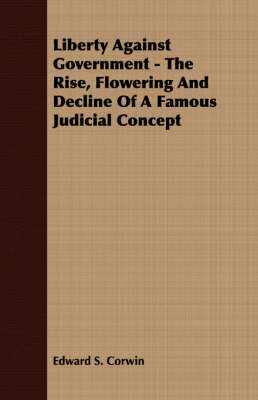 Book cover for Liberty Against Government - The Rise, Flowering And Decline Of A Famous Judicial Concept