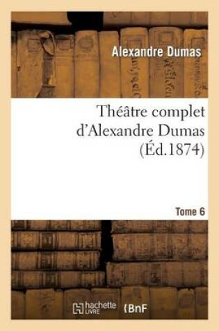 Cover of Theatre Complet d'Alex. Dumas. Tome 6