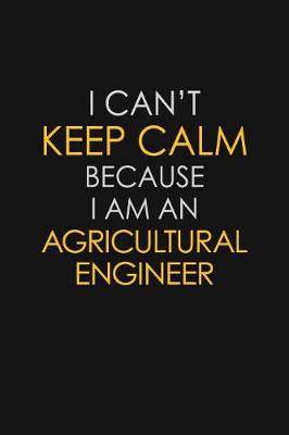 Book cover for I Can't Keep Calm Because I Am An Agricultural Engineer