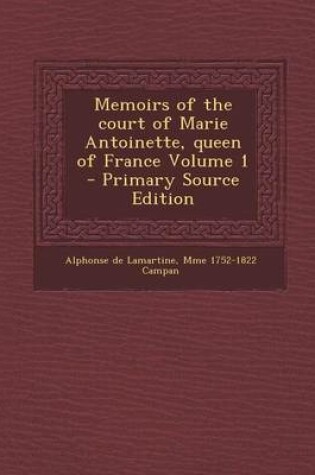 Cover of Memoirs of the Court of Marie Antoinette, Queen of France Volume 1 - Primary Source Edition