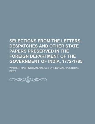 Book cover for Selections from the Letters, Despatches and Other State Papers Preserved in the Foreign Department of the Government of India, 1772-1785