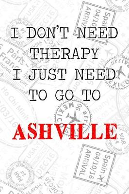 Book cover for I Don't Need Therapy I Just Need To Go To Ashville