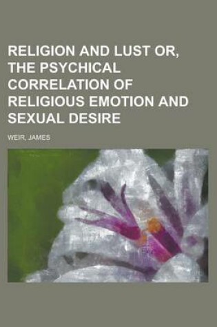 Cover of Religion and Lust Or, the Psychical Correlation of Religious Emotion and Sexual Desire