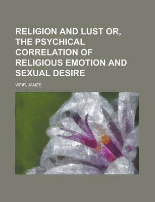 Book cover for Religion and Lust Or, the Psychical Correlation of Religious Emotion and Sexual Desire