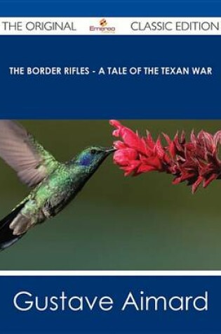 Cover of The Border Rifles - A Tale of the Texan War - The Original Classic Edition