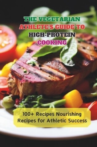 Cover of The Vegetarian Athlete's Guide to High-Protein Cooking