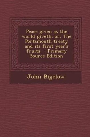 Cover of Peace Given as the World Giveth; Or, the Portsmouth Treaty and Its First Year's Fruits