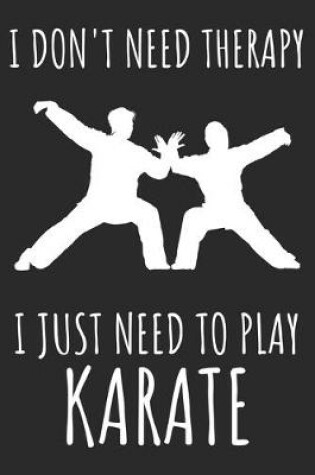 Cover of I Don't Need Therapy I Just Need To Play karate