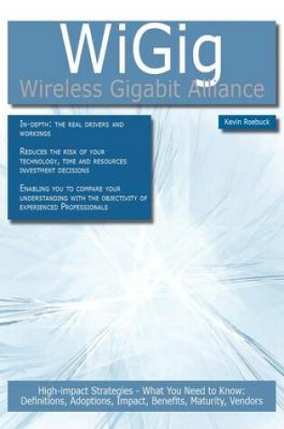 Cover of Wigig - Wireless Gigabit Alliance: High-Impact Strategies High-Impact Strategies - What You Need to Know: Definitions, Adoptions, Impact, Benefits, Maturity, Vendors