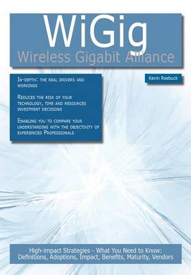 Book cover for Wigig - Wireless Gigabit Alliance: High-Impact Strategies High-Impact Strategies - What You Need to Know: Definitions, Adoptions, Impact, Benefits, Maturity, Vendors