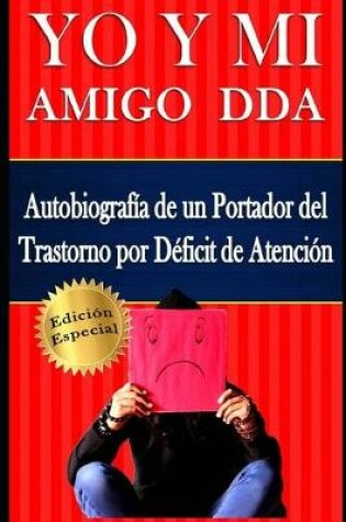 Cover of YO Y MI Amigo DDA - Autobiografía de un Portador del Trastorno por Déficit de Atención. Edición Especial