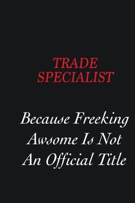 Book cover for Trade Specialist Because freeking Awsome is not an official title