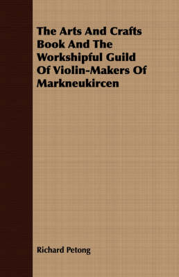 Book cover for The Arts And Crafts Book And The Workshipful Guild Of Violin-Makers Of Markneukircen