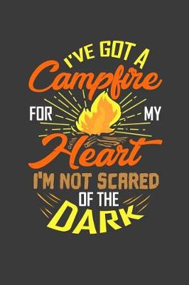 Book cover for I've Got A Campfire For My Heart I'm Not Scared Of The Dark