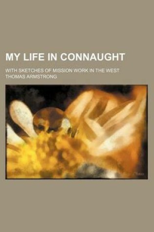 Cover of My Life in Connaught; With Sketches of Mission Work in the West