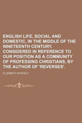 Cover of English Life, Social and Domestic, in the Middle of the Nineteenth Century, Considered in Reference to Our Position as a Community of Professing Christians, by the Author of 'Reverses'.