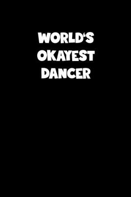 Book cover for World's Okayest Dancer Notebook - Dancer Diary - Dancer Journal - Funny Gift for Dancer