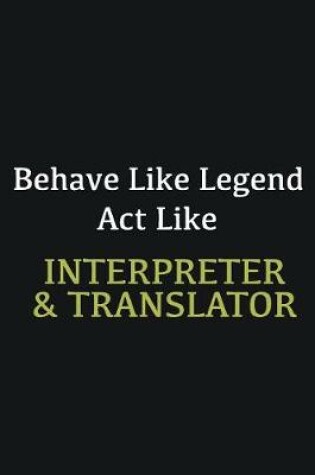 Cover of Behave like Legend Act Like Interpreter & Translator