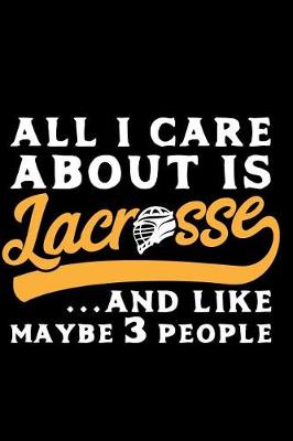 Book cover for All I Care about Is Lacrosse...and Like Maybe 3 People