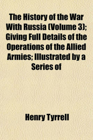 Cover of The History of the War with Russia (Volume 3); Giving Full Details of the Operations of the Allied Armies; Illustrated by a Series of