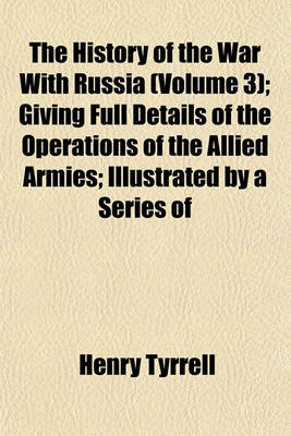 Book cover for The History of the War with Russia (Volume 3); Giving Full Details of the Operations of the Allied Armies; Illustrated by a Series of