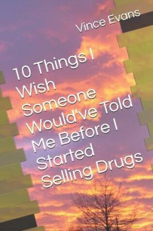 Cover of 10 Things I Wish Someone Would've Told Me Before I Started Selling Drugs