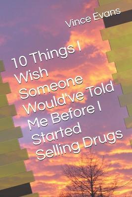 Book cover for 10 Things I Wish Someone Would've Told Me Before I Started Selling Drugs